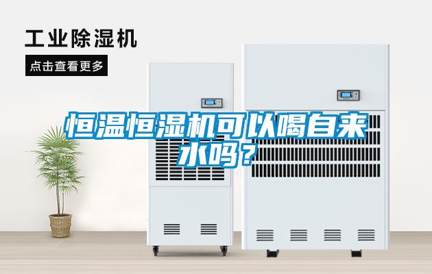 恒溫恒濕機(jī)可以喝自來(lái)水嗎？