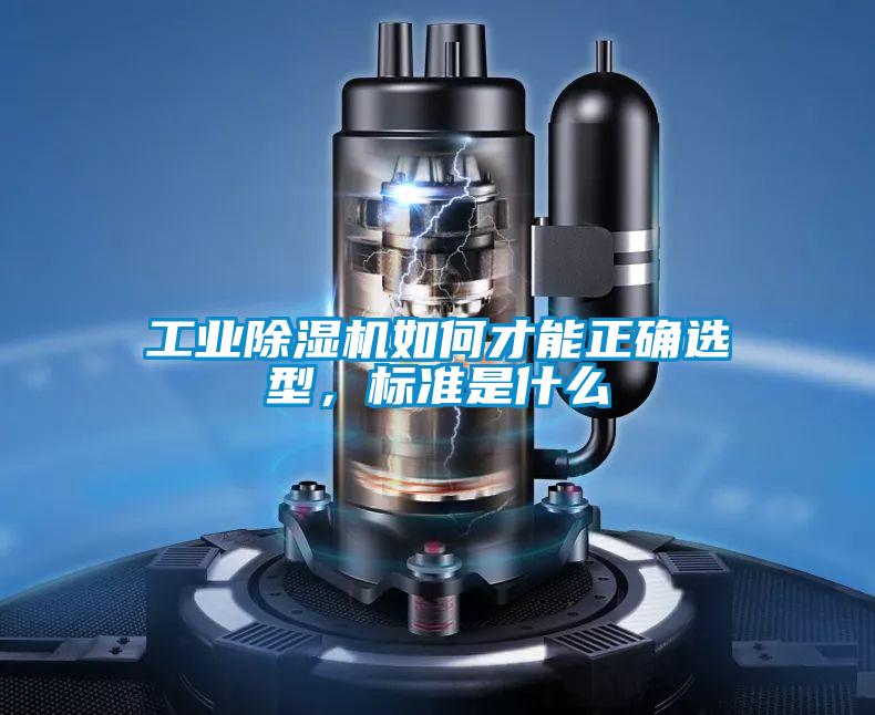 工業(yè)除濕機(jī)如何才能正確選型，標(biāo)準(zhǔn)是什么