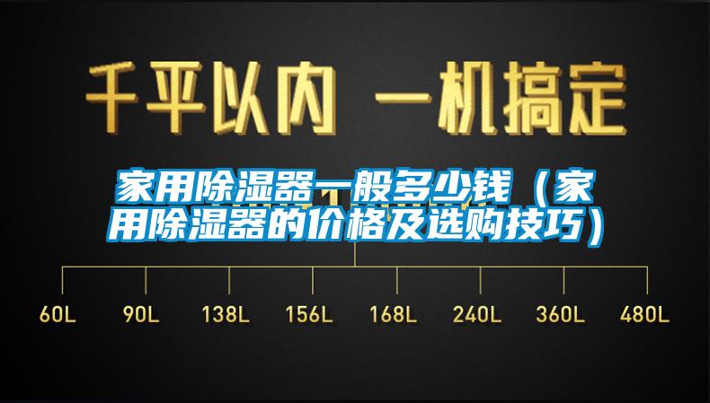 家用除濕器一般多少錢（家用除濕器的價(jià)格及選購(gòu)技巧）