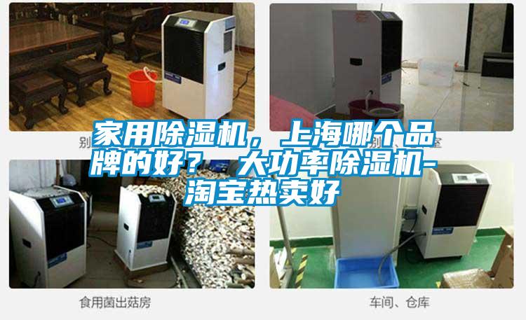 家用除濕機，上海哪個品牌的好？ 大功率除濕機-淘寶熱賣好