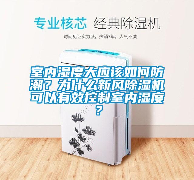室內(nèi)濕度大應(yīng)該如何防潮？為什么新風(fēng)除濕機(jī)可以有效控制室內(nèi)濕度？