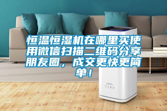 恒溫恒濕機(jī)在哪里買(mǎi)使用微信掃描二維碼分享朋友圈，成交更快更簡(jiǎn)單！