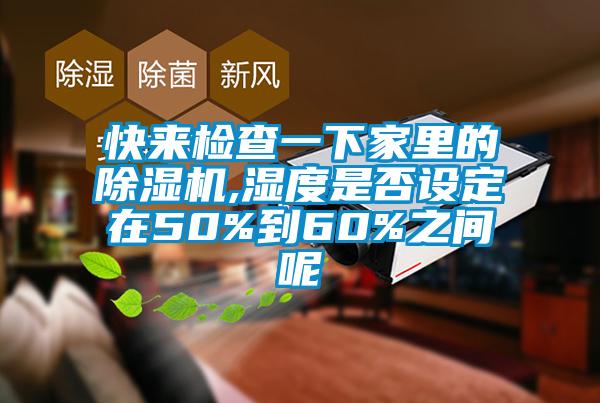 快來檢查一下家里的除濕機(jī),濕度是否設(shè)定在50%到60%之間呢