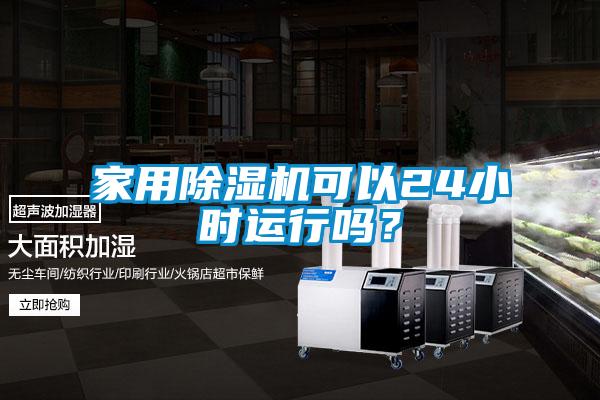 家用除濕機可以24小時運行嗎？