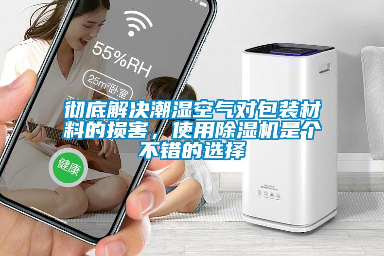 徹底解決潮濕空氣對包裝材料的損害，使用除濕機(jī)是個(gè)不錯(cuò)的選擇