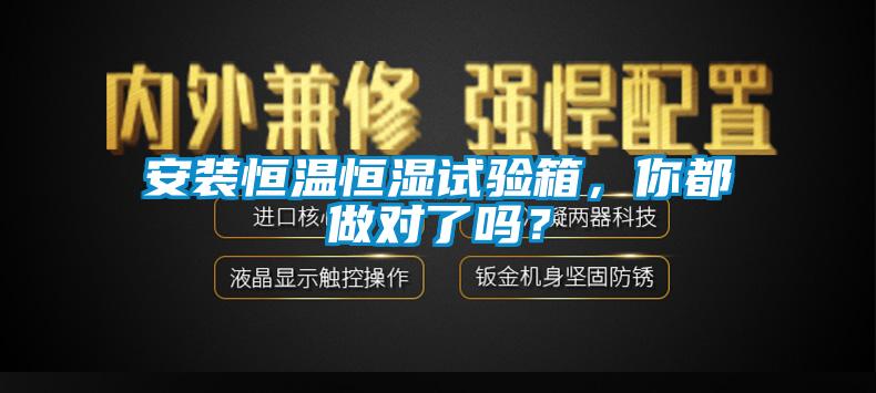 安裝恒溫恒濕試驗(yàn)箱，你都做對(duì)了嗎？