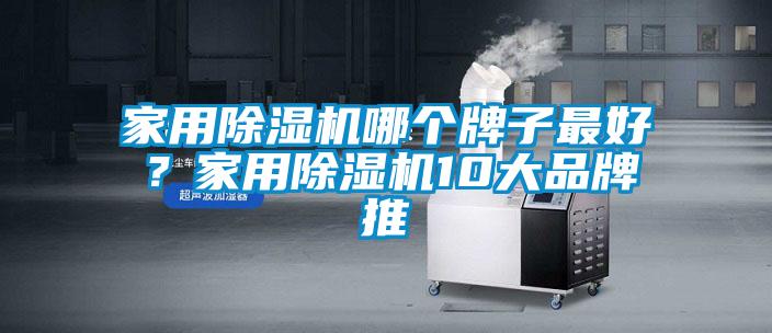 家用除濕機(jī)哪個牌子最好？家用除濕機(jī)10大品牌推