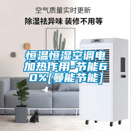 恒溫恒濕空調電加熱作用-節(jié)能60%[曼能節(jié)能]