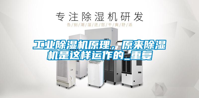 工業(yè)除濕機(jī)原理，原來除濕機(jī)是這樣運(yùn)作的_重復(fù)