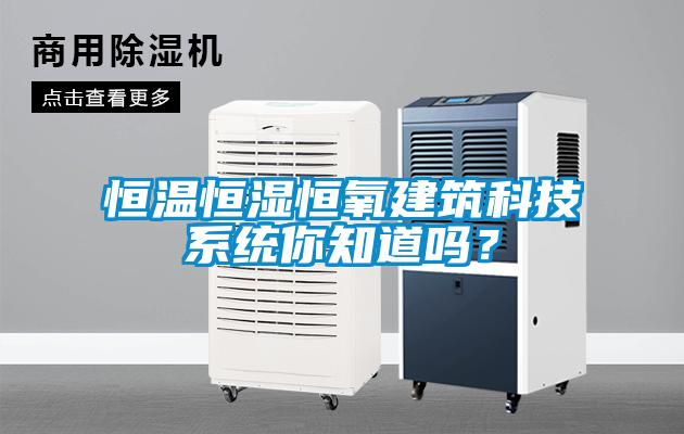恒溫恒濕恒氧建筑科技系統(tǒng)你知道嗎？