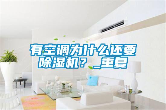 有空調(diào)為什么還要除濕機(jī)？_重復(fù)