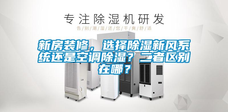 新房裝修，選擇除濕新風(fēng)系統(tǒng)還是空調(diào)除濕？二者區(qū)別在哪？