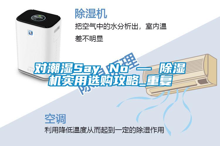 對(duì)潮濕Say No — 除濕機(jī)實(shí)用選購(gòu)攻略_重復(fù)