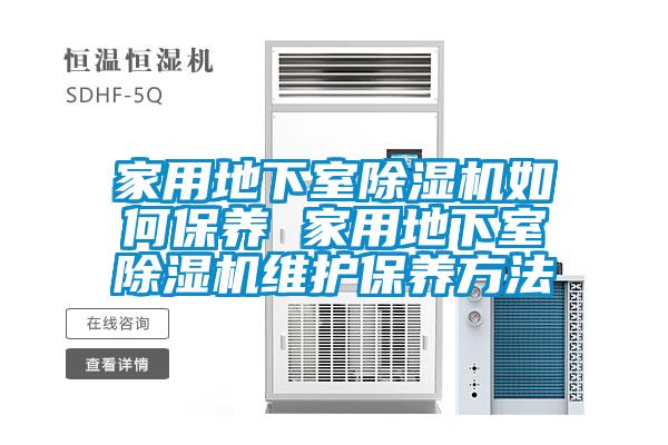 家用地下室除濕機如何保養(yǎng) 家用地下室除濕機維護保養(yǎng)方法