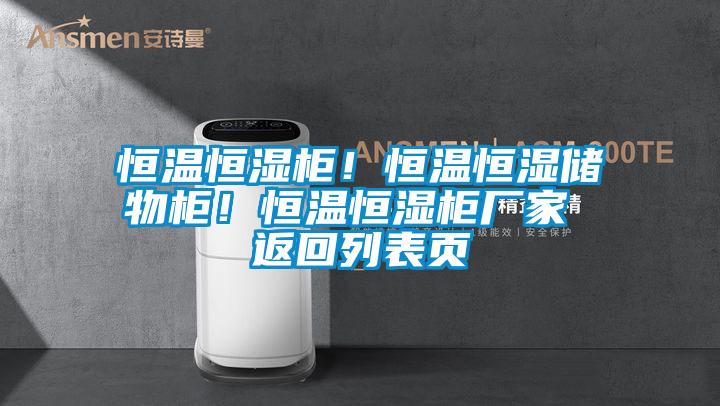 恒溫恒濕柜！恒溫恒濕儲物柜！恒溫恒濕柜廠家 返回列表頁