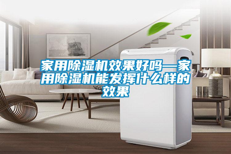 家用除濕機效果好嗎—家用除濕機能發(fā)揮什么樣的效果