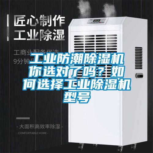 工業(yè)防潮除濕機(jī)你選對(duì)了嗎？如何選擇工業(yè)除濕機(jī)型號(hào)
