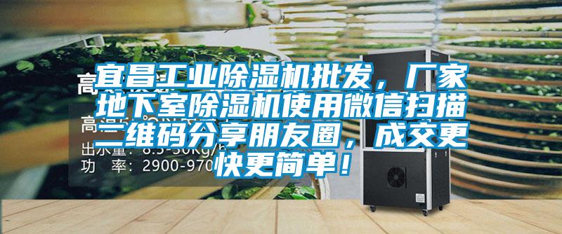 宜昌工業(yè)除濕機批發(fā)，廠家地下室除濕機使用微信掃描二維碼分享朋友圈，成交更快更簡單！