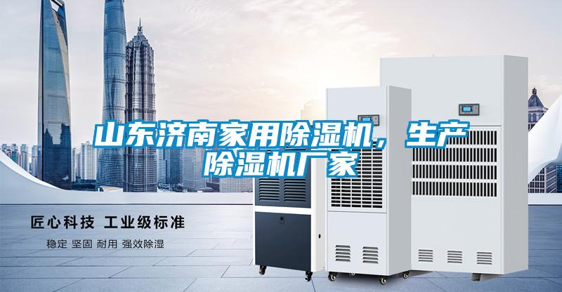 山東濟(jì)南家用除濕機(jī)，生產(chǎn)除濕機(jī)廠家