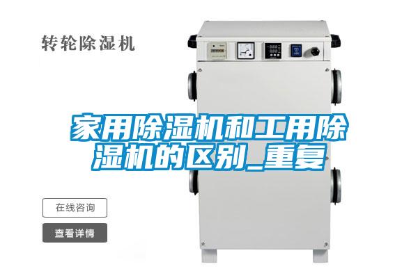 家用除濕機和工用除濕機的區(qū)別_重復