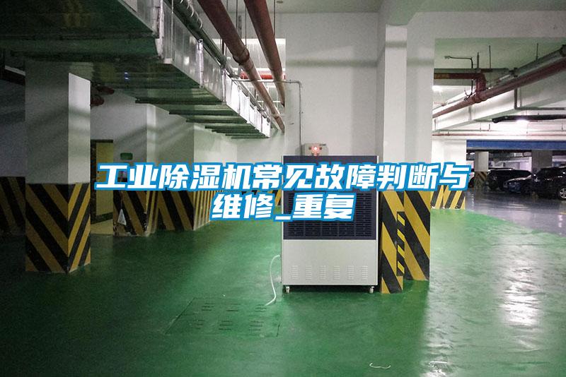 工業(yè)除濕機(jī)常見(jiàn)故障判斷與維修_重復(fù)