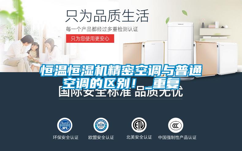 恒溫恒濕機精密空調(diào)與普通空調(diào)的區(qū)別！_重復