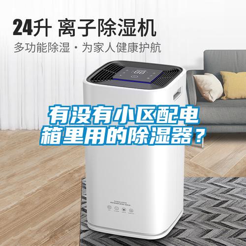 有沒(méi)有小區(qū)配電箱里用的除濕器？