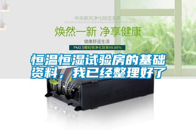 恒溫恒濕試驗(yàn)房的基礎(chǔ)資料，我已經(jīng)整理好了