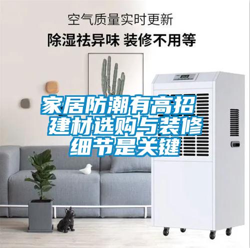 家居防潮有高招 建材選購與裝修細(xì)節(jié)是關(guān)鍵