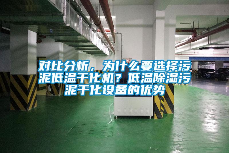 對(duì)比分析，為什么要選擇污泥低溫干化機(jī)？低溫除濕污泥干化設(shè)備的優(yōu)勢(shì)
