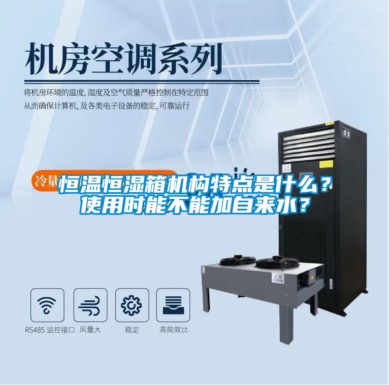 恒溫恒濕箱機構(gòu)特點是什么？使用時能不能加自來水？