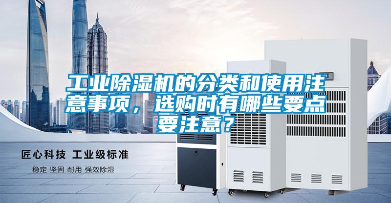 工業(yè)除濕機的分類和使用注意事項，選購時有哪些要點要注意？