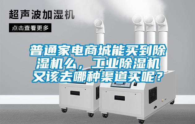 普通家電商城能買到除濕機(jī)么，工業(yè)除濕機(jī)又該去哪種渠道買呢？