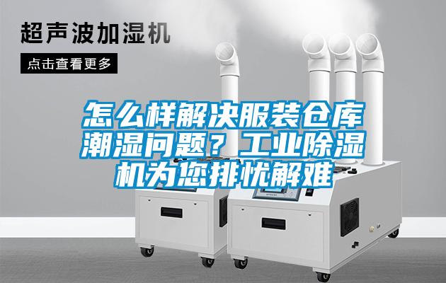 怎么樣解決服裝倉(cāng)庫(kù)潮濕問(wèn)題？工業(yè)除濕機(jī)為您排憂解難