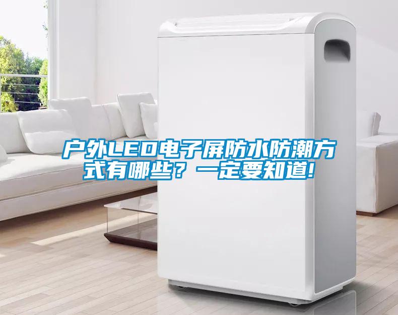 戶外LED電子屏防水防潮方式有哪些？一定要知道!