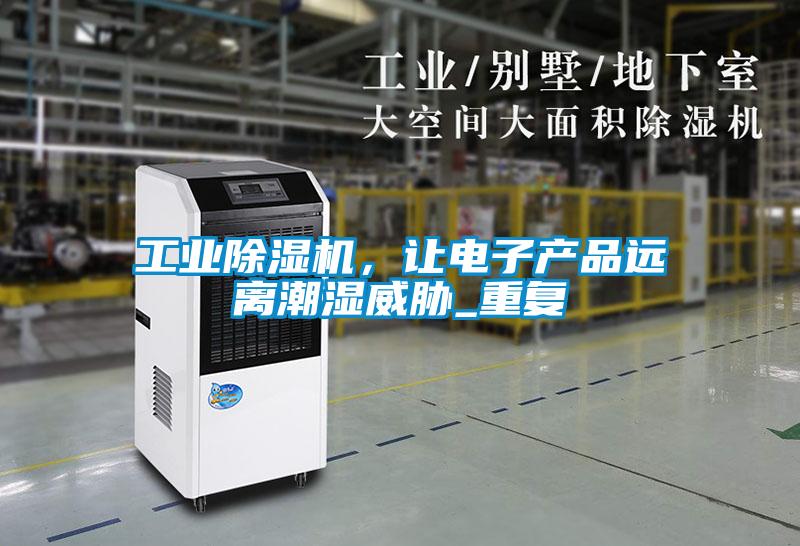 工業(yè)除濕機，讓電子產(chǎn)品遠離潮濕威脅_重復(fù)