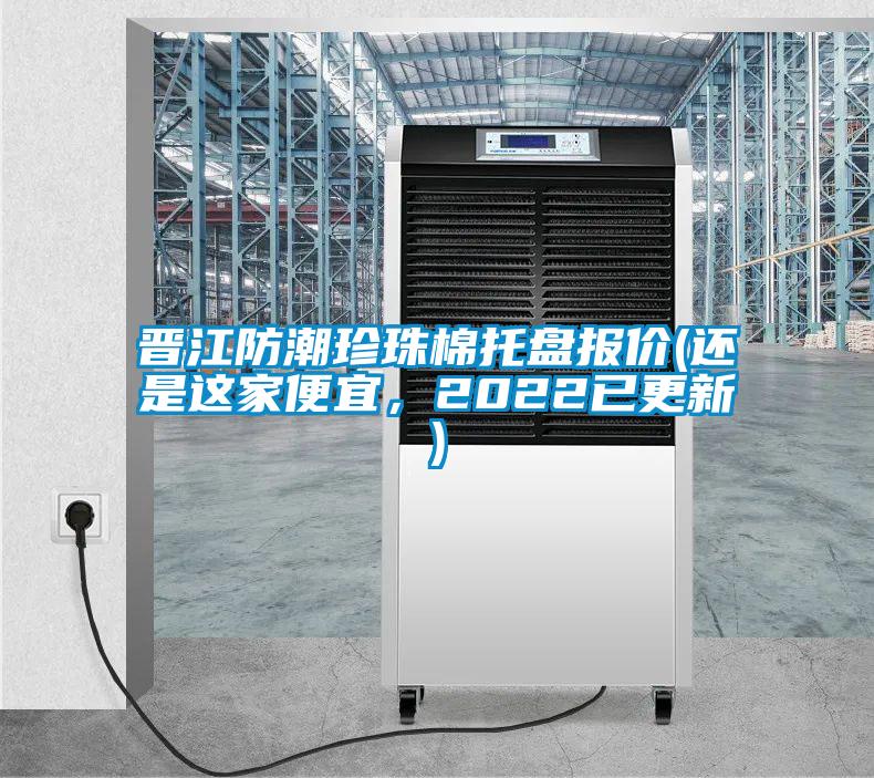 晉江防潮珍珠棉托盤報價(還是這家便宜，2022已更新)