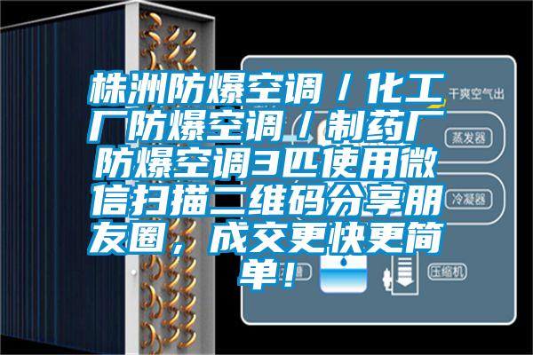 株洲防爆空調(diào)／化工廠防爆空調(diào)／制藥廠防爆空調(diào)3匹使用微信掃描二維碼分享朋友圈，成交更快更簡(jiǎn)單！