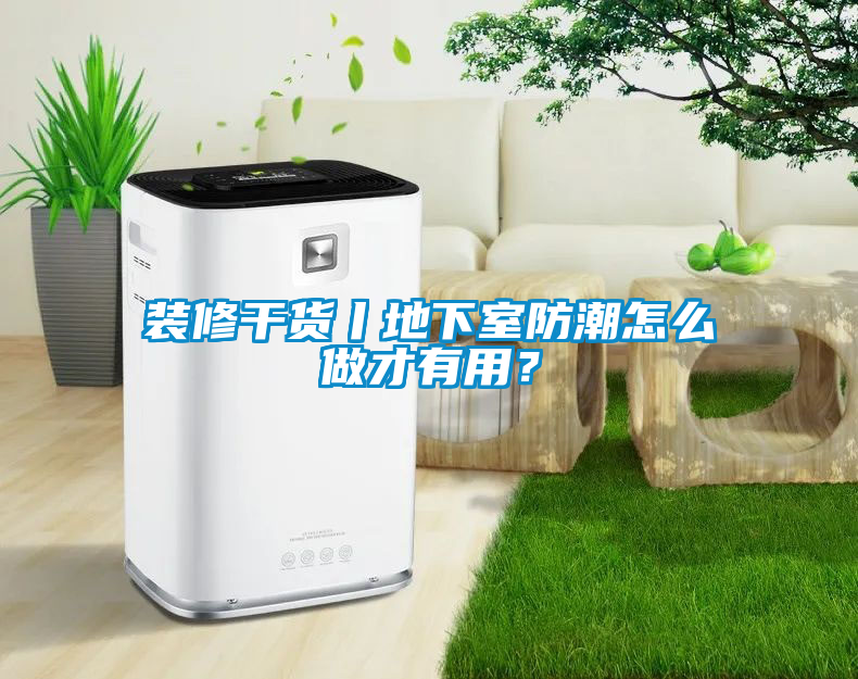 裝修干貨丨地下室防潮怎么做才有用？