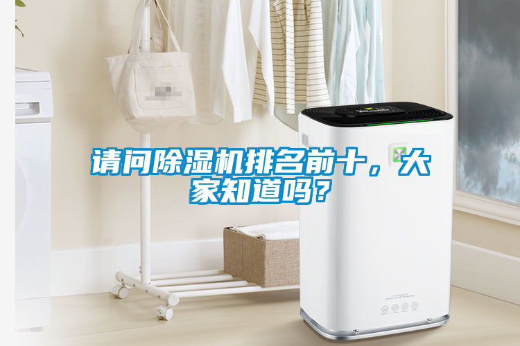 請(qǐng)問除濕機(jī)排名前十，大家知道嗎？