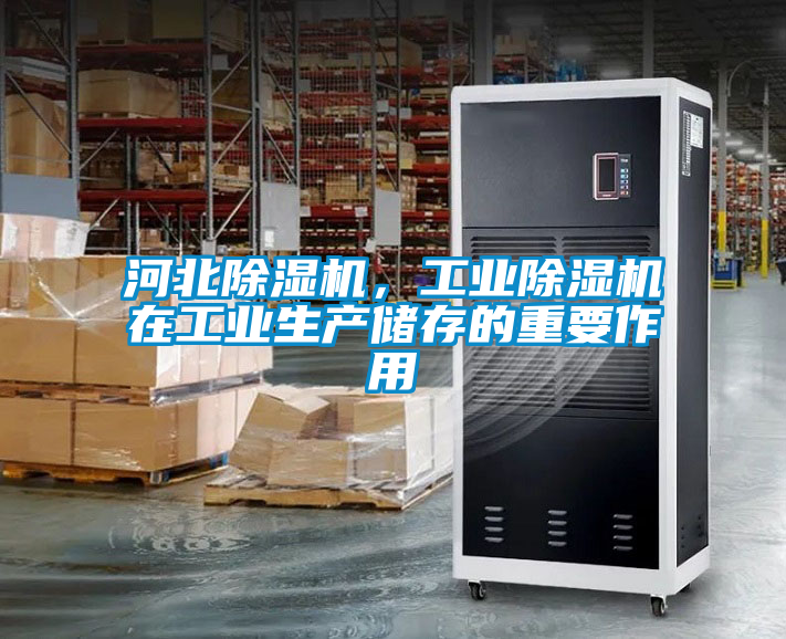 河北除濕機，工業(yè)除濕機在工業(yè)生產(chǎn)儲存的重要作用