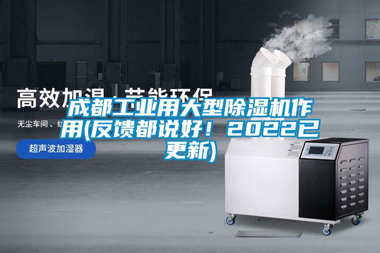 成都工業(yè)用大型除濕機作用(反饋都說好！2022已更新)