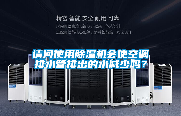 請(qǐng)問使用除濕機(jī)會(huì)使空調(diào)排水管排出的水減少嗎？