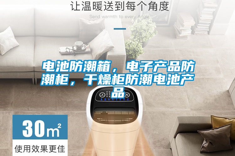電池防潮箱，電子產(chǎn)品防潮柜，干燥柜防潮電池產(chǎn)品
