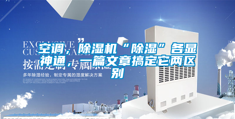 空調，除濕機“除濕”各顯神通，一篇文章搞定它兩區(qū)別