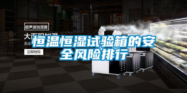 恒溫恒濕試驗箱的安全風(fēng)險排行