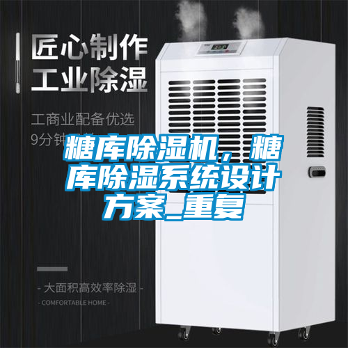 糖庫(kù)除濕機(jī)，糖庫(kù)除濕系統(tǒng)設(shè)計(jì)方案_重復(fù)
