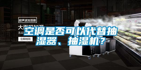 空調(diào)是否可以代替抽濕器、抽濕機(jī)？