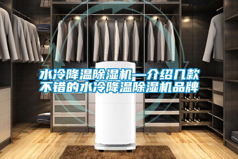 水冷降溫除濕機(jī)—介紹幾款不錯(cuò)的水冷降溫除濕機(jī)品牌