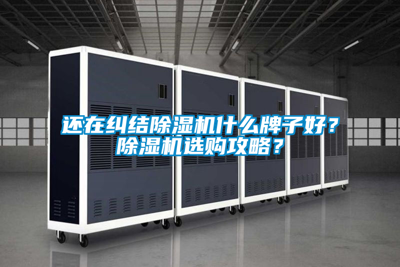 還在糾結(jié)除濕機什么牌子好？除濕機選購攻略？